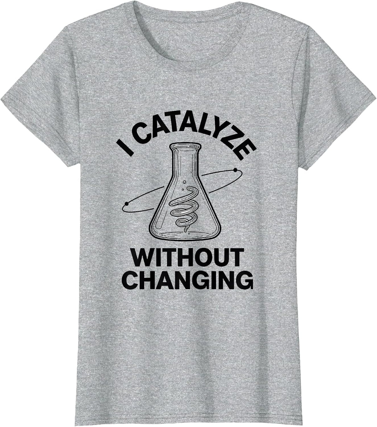 Women's I Catalyze Without Changing Funny Science Chemistry Nerd T-Shirt - Heather Grey