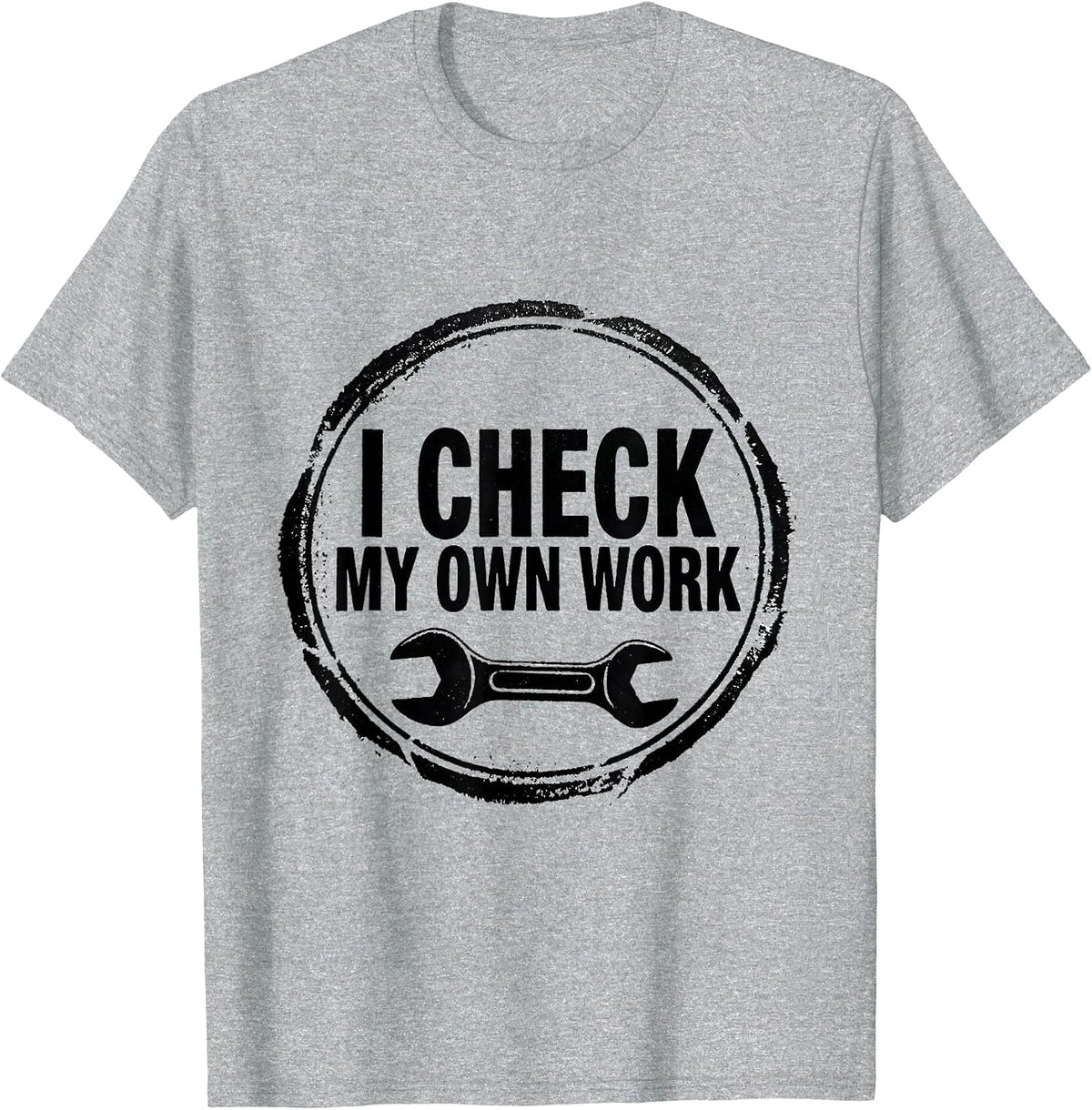 Men's I Check My Own Work Funny Mechanic Garage Auto Technician T-Shirt - Heather Grey