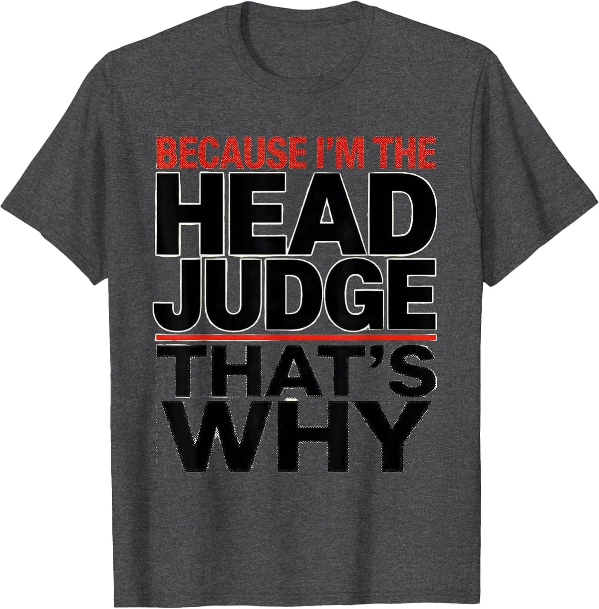 Men's Because I'm The Head Judge That's Why Funny Role Humor T-Shirt - Dark Heather Grey