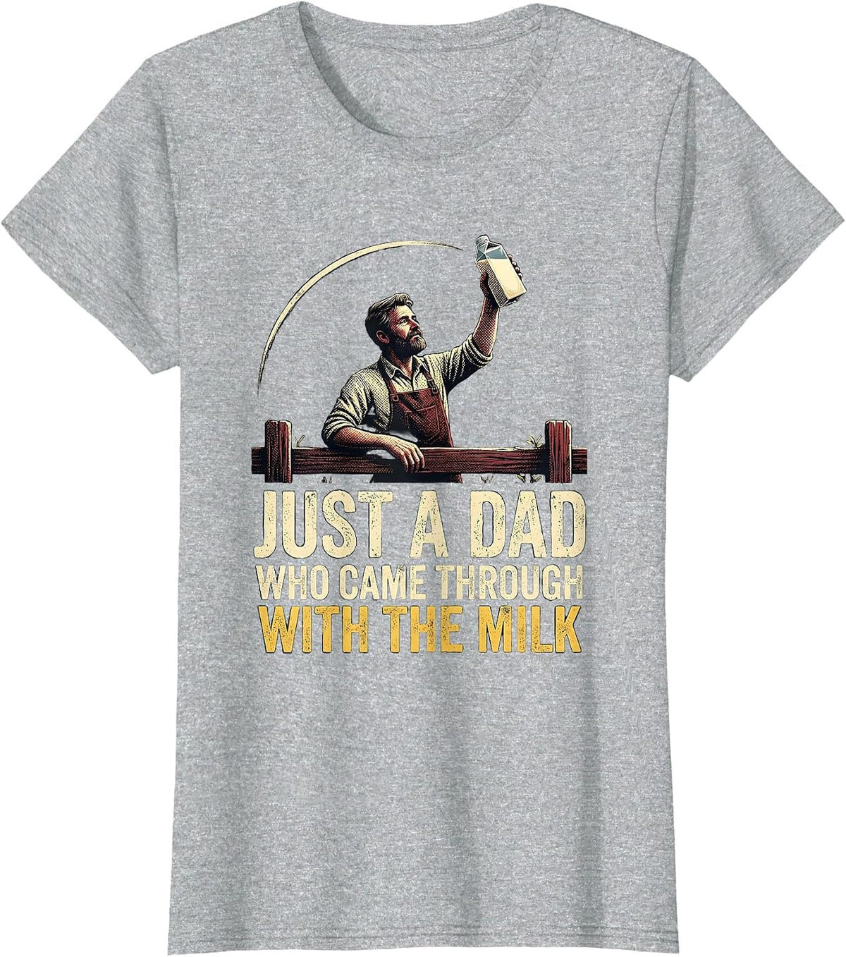 Women's Just A Dad Who Came Through With The Milk Funny T-Shirt - Heather Grey