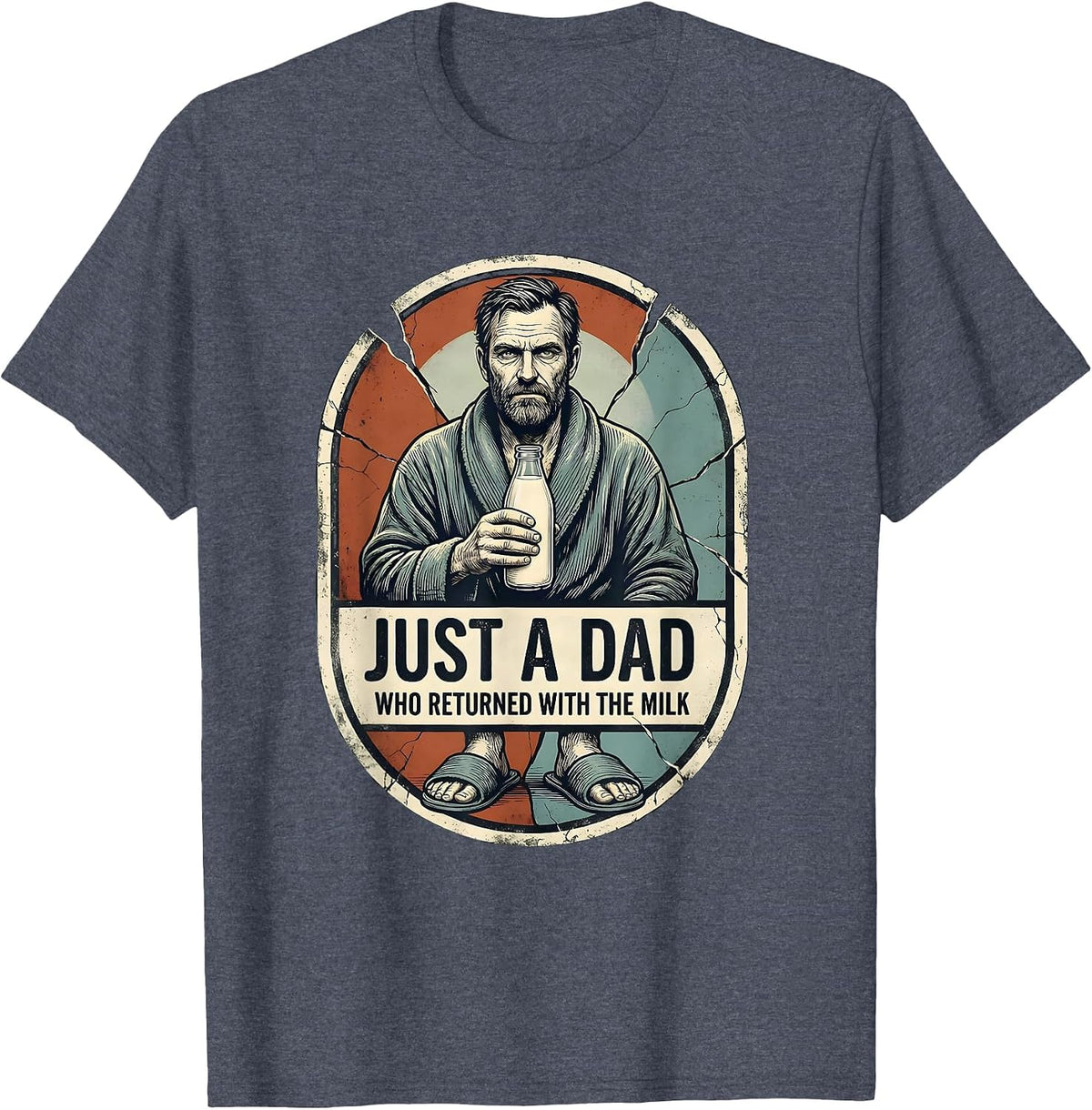 Just A Dad Who Returned With The Milk Funny Dad Humor T-Shirt - Heather Blue