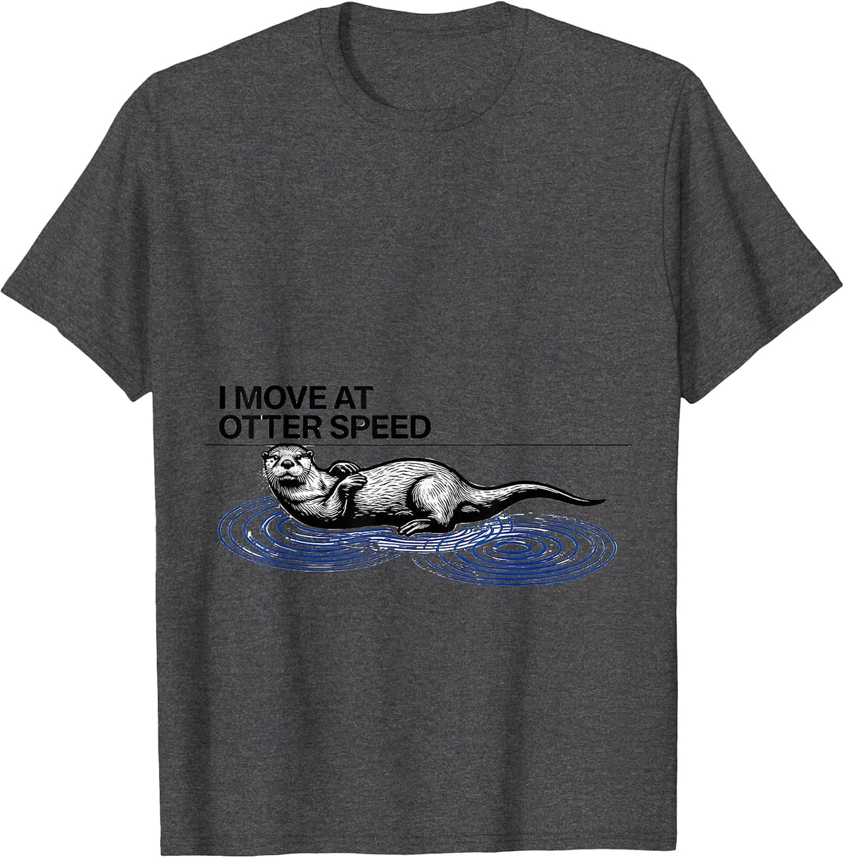 I Move At Otter Speed Funny Otter Lover Sea Animal Humor T-Shirt - Dark Heather Grey