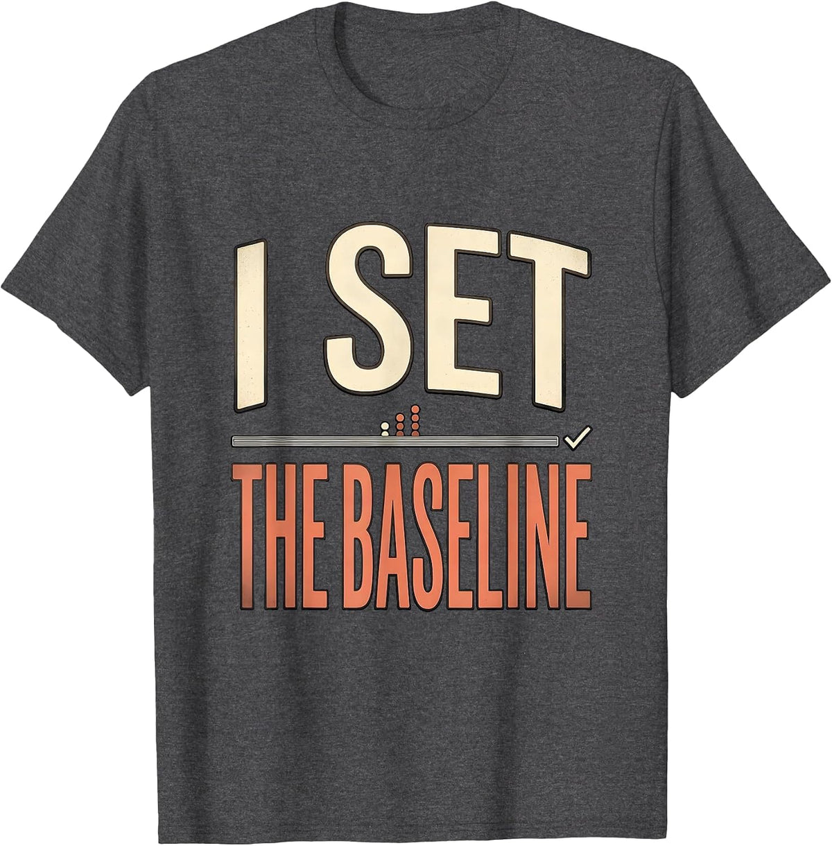 I Set The Baseline Funny Special Education Teacher SPED Team T-Shirt - Dark Heather Grey
