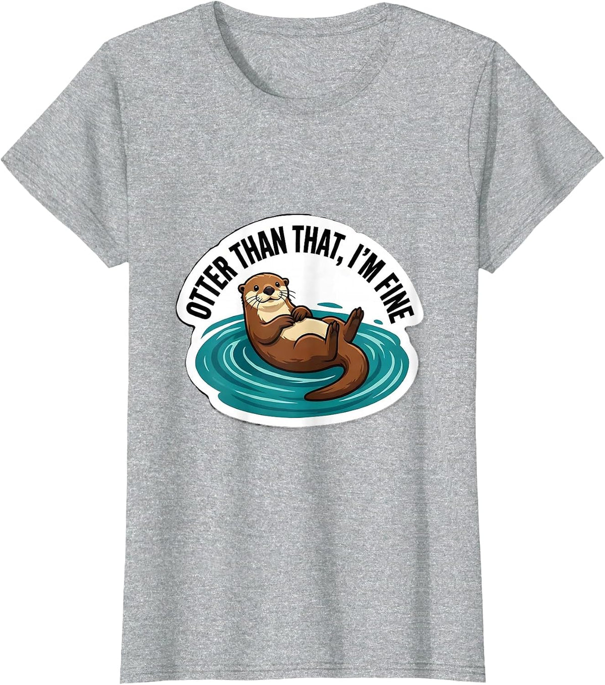 Otter Than That, I'm Fine Funny Otter Lover Humor Sticker T-Shirt - Heather Grey