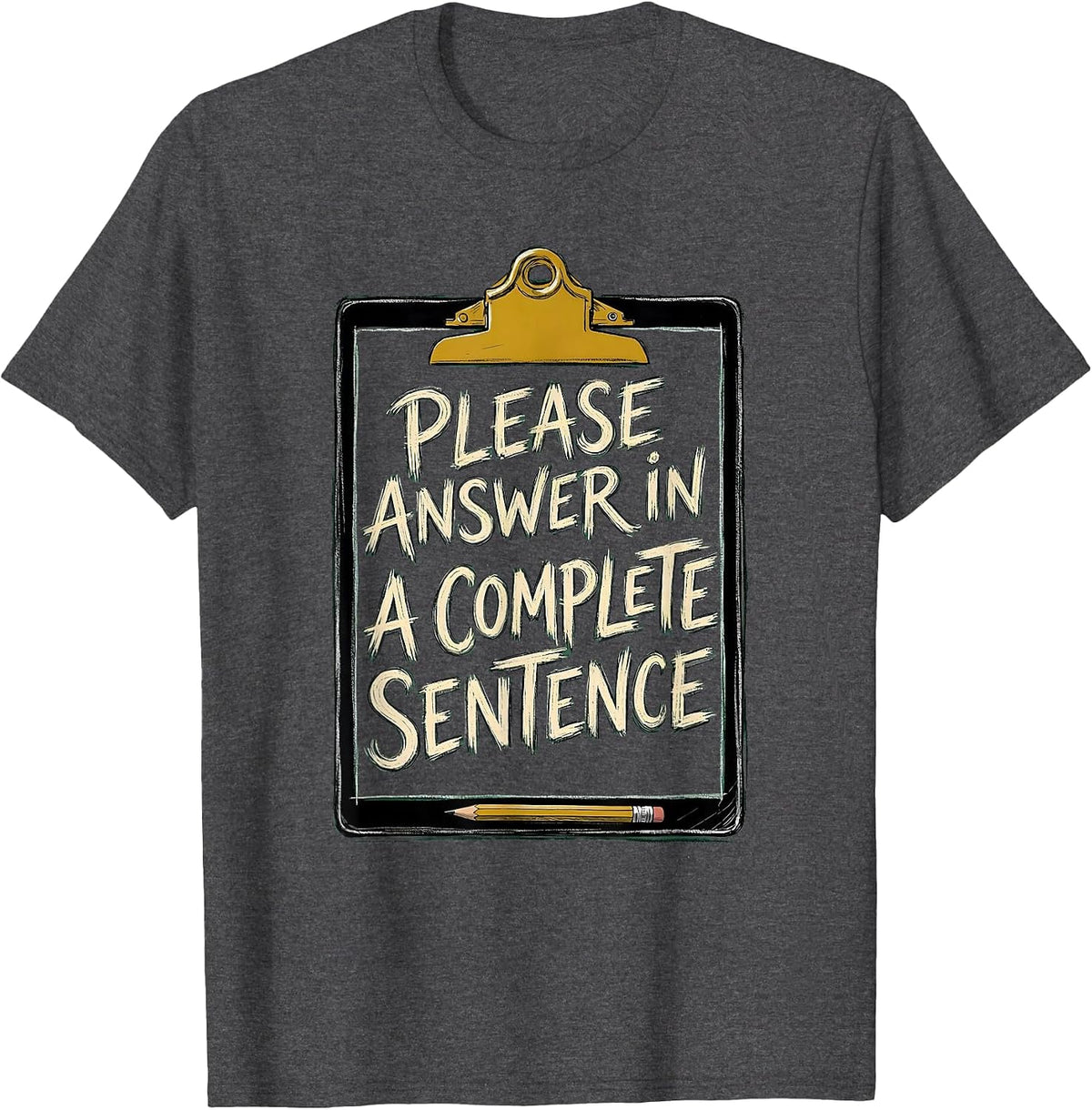 Please Answer In A Complete Sentence Funny Teacher Humor T-Shirt - Dark Heather Grey