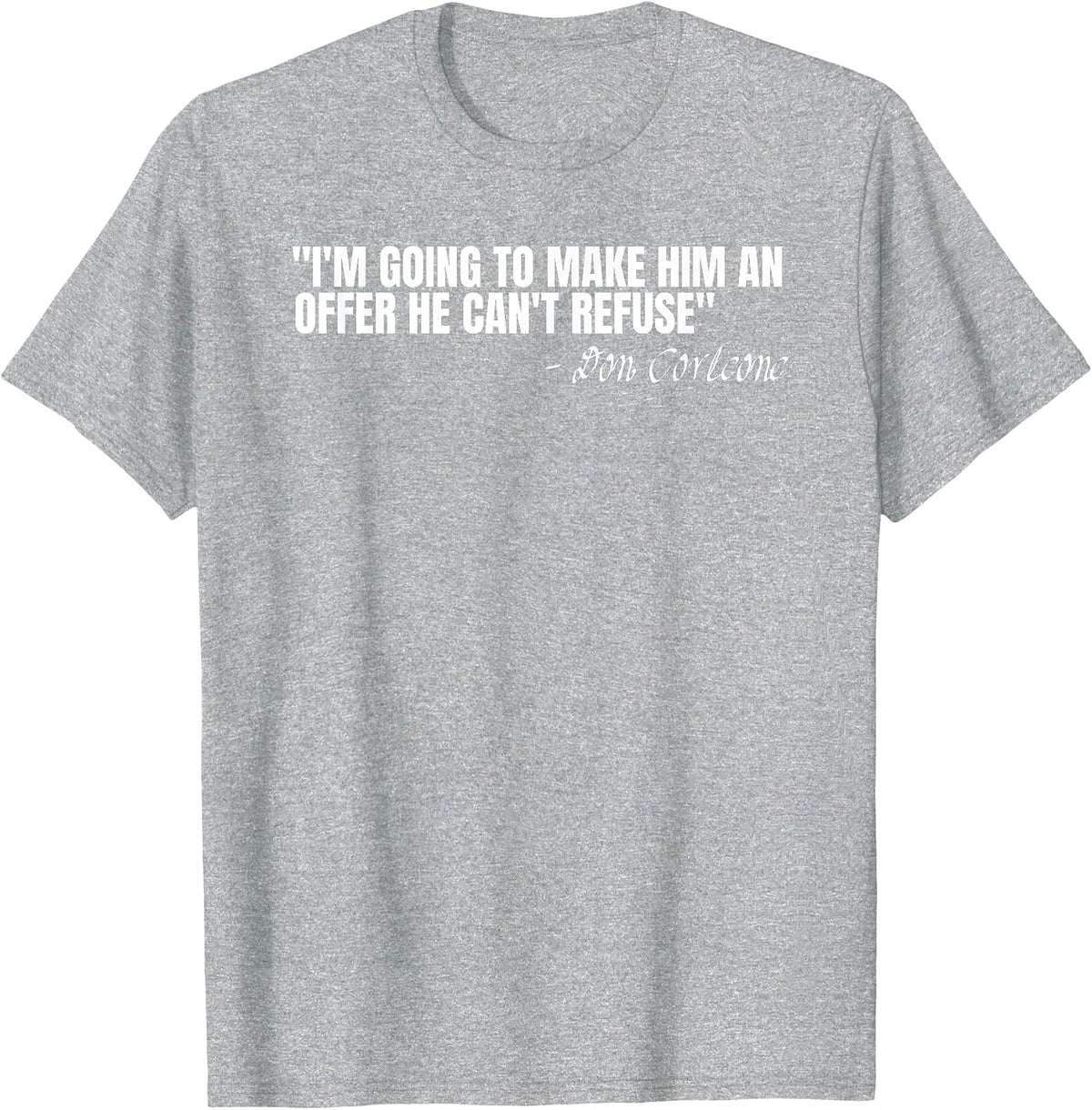 Don Corleone I'm Going to Make him an Offer he Can't Refuse T-Shirt - Heather Grey