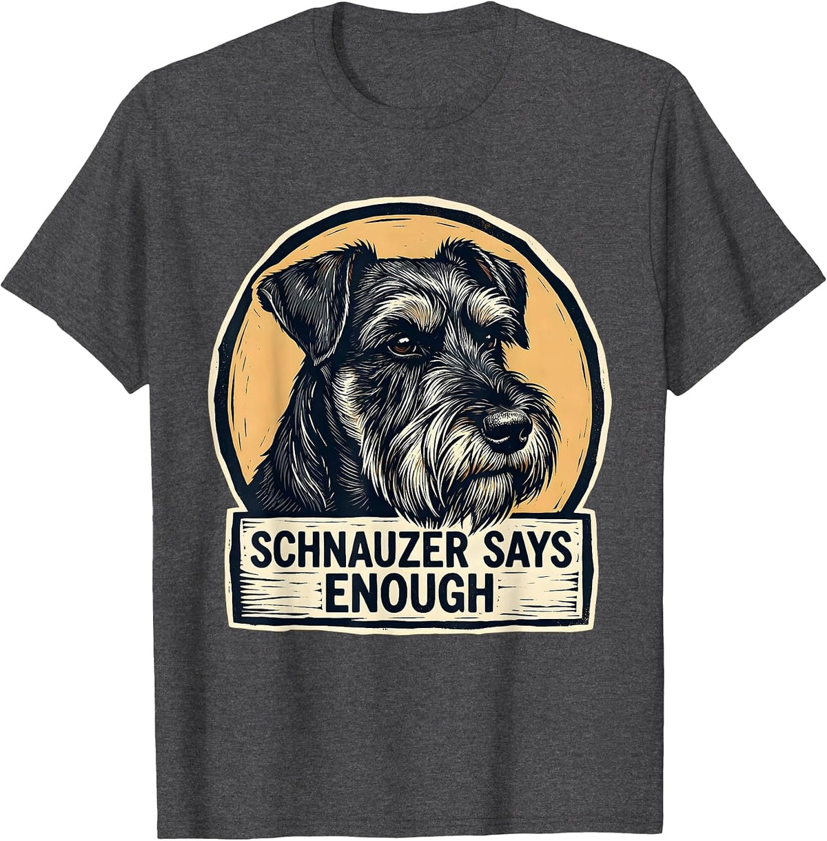 Schnauzer Says Enough Funny Dog Lover Breed Humor Gift T-Shirt - Dark Heather Grey
