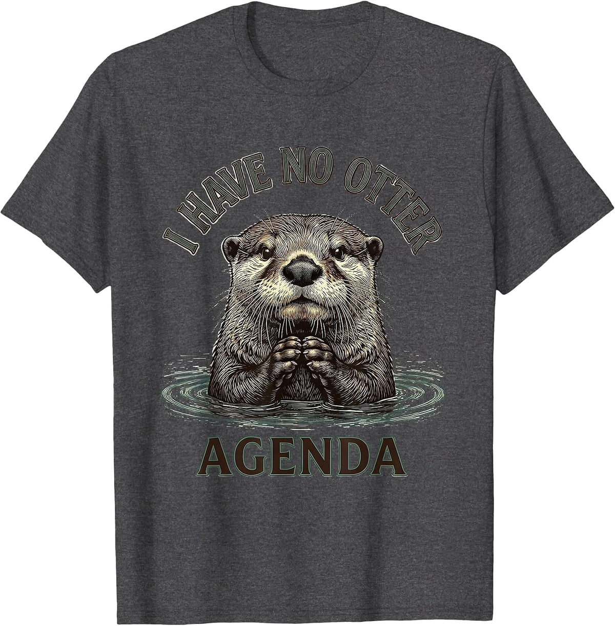 I Have No Otter Agenda Funny Otter Lover Humor Gift T-Shirt - Dark Heather Grey