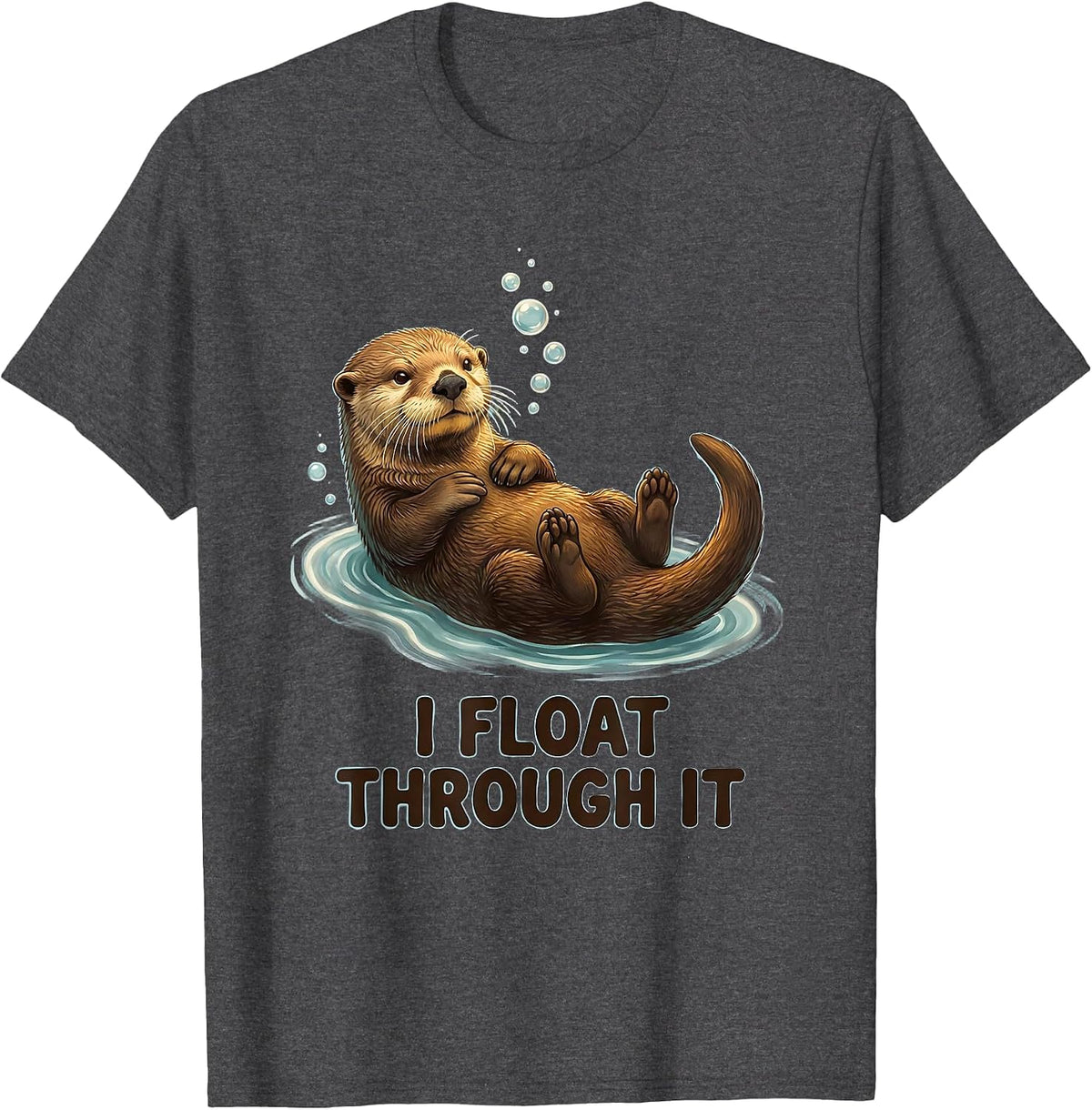 I Float Through It Funny Sea Otter Lover Gift Humor T-Shirt - Dark Heather Grey