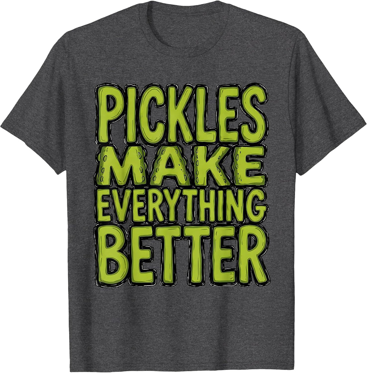 Pickles Make Everything Better Funny Food Design T-Shirt - Dark Heather Grey