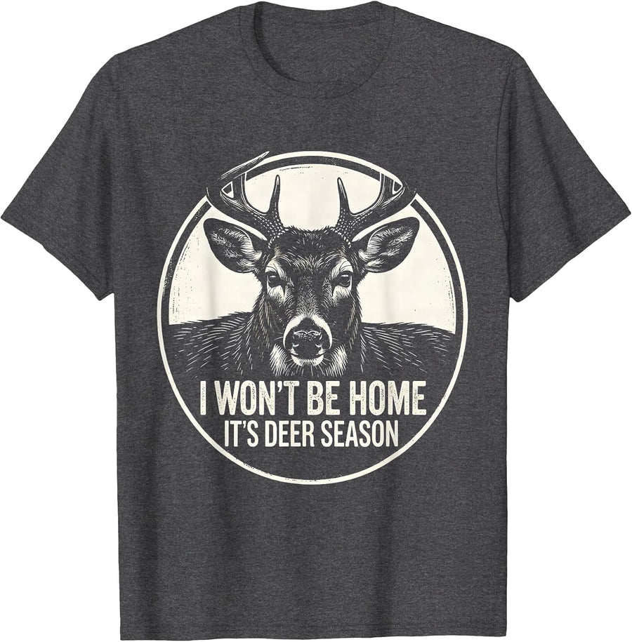 Men's I Won't Be Home—It's Deer Season Funny Hunting Dad Gift T-Shirt - Dark Heather Grey