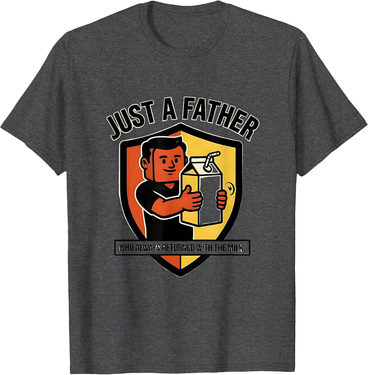 Just A Father Who Always Returned With The Milk Funny T-Shirt - Dark Heather Grey