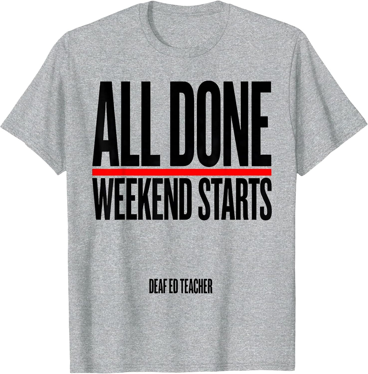 Men's All Done Weekend Starts Deaf Ed Teacher T-Shirt - Heather Grey