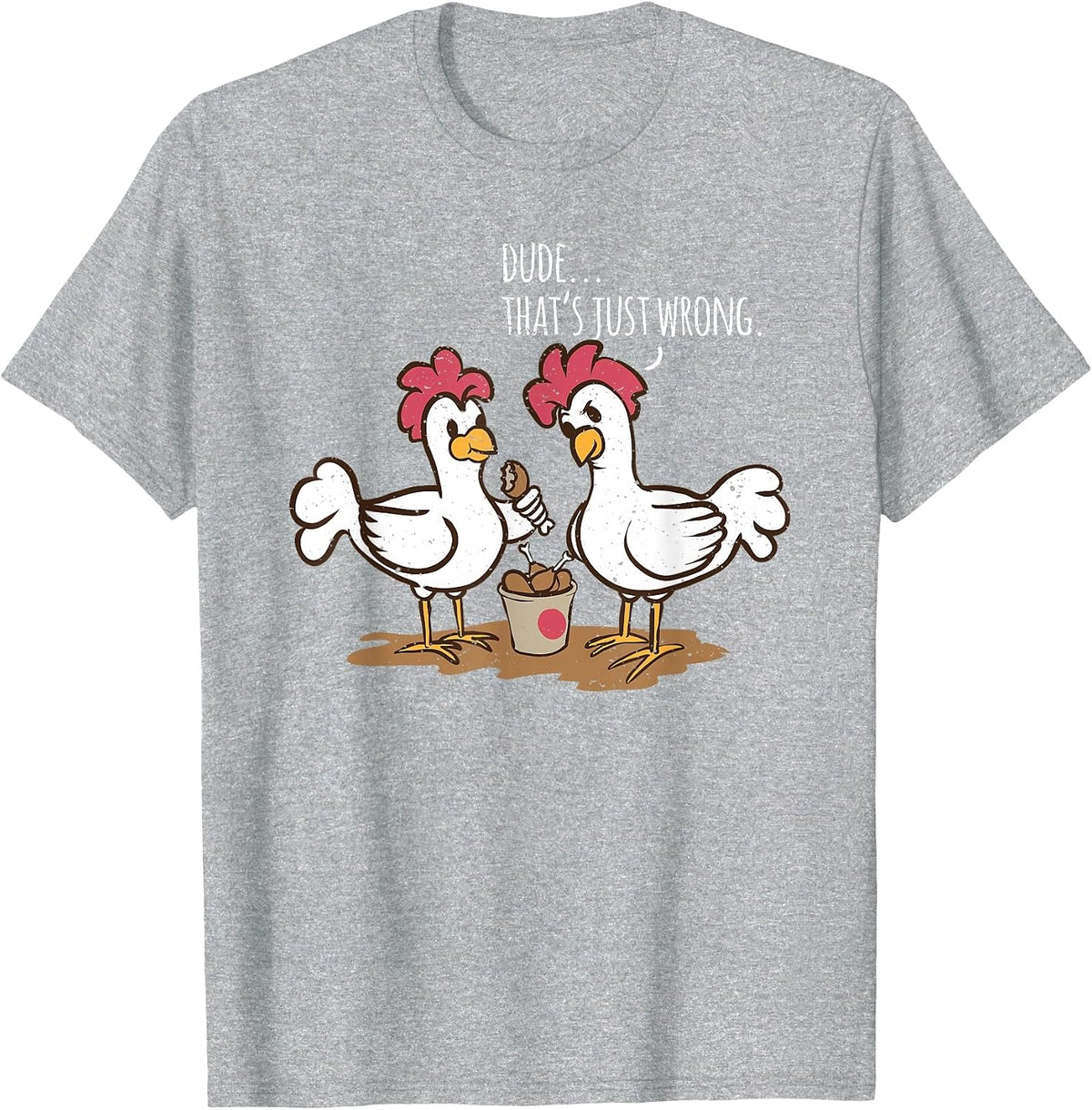 Saying Dude That's Just Wrong Chickens Eat Chicken Drumsticks T-Shirt - Heather Grey