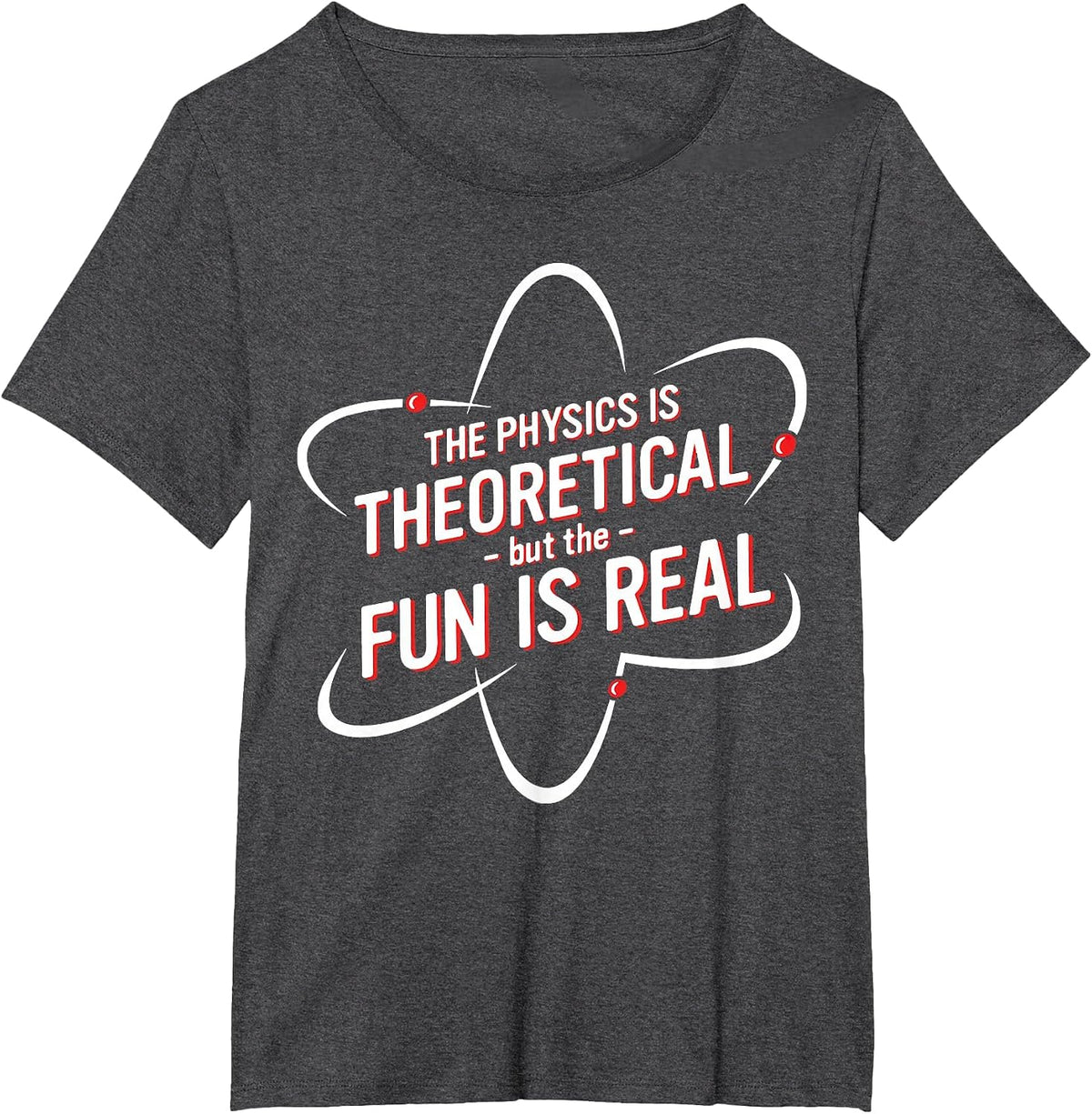 The Physics is Theoretical but the Fun is Real No Way T-Shirt - Dark Heather Grey