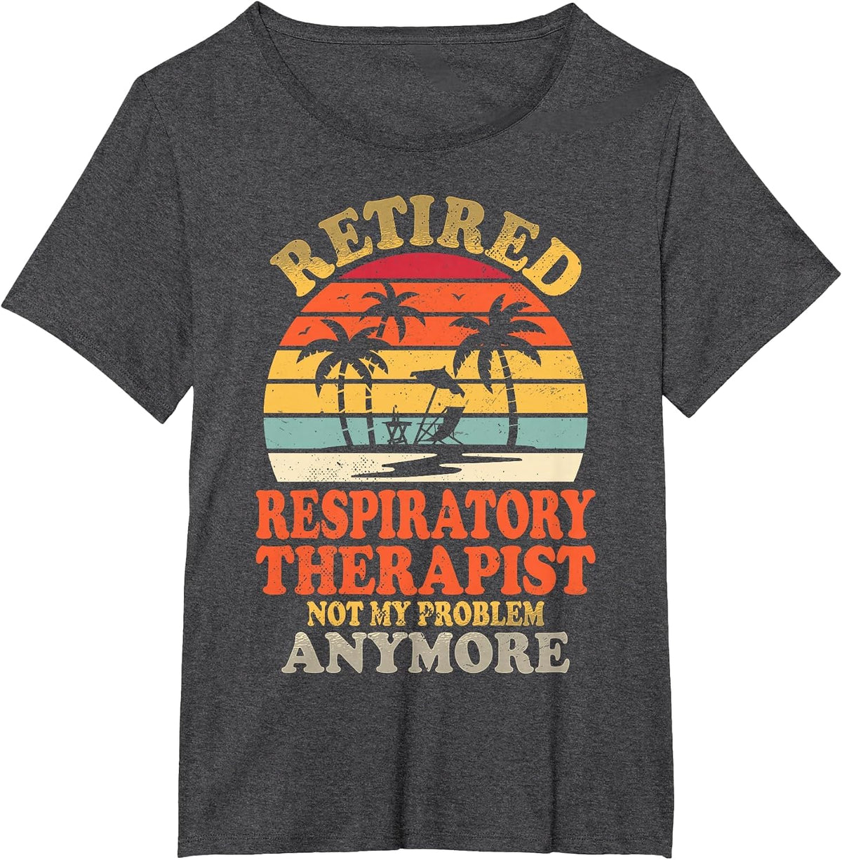 Retired Respiratory Therapist Not My Problem Summer Vacation T-Shirt - Dark Heather Grey