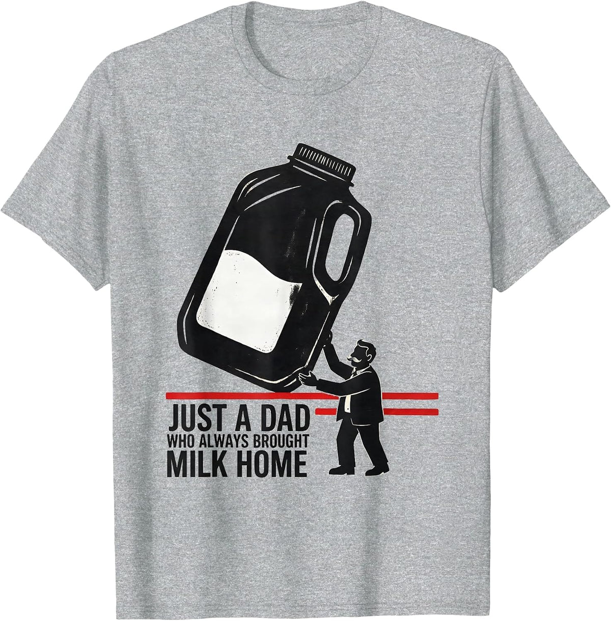 Men's Just A Dad Who Always Brought Milk Home Funny T-Shirt - Heather Grey