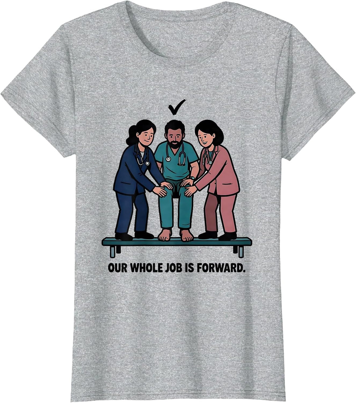 Our Whole Job Is Forward Funny Physical Therapy PT Humor T-Shirt - Heather Grey