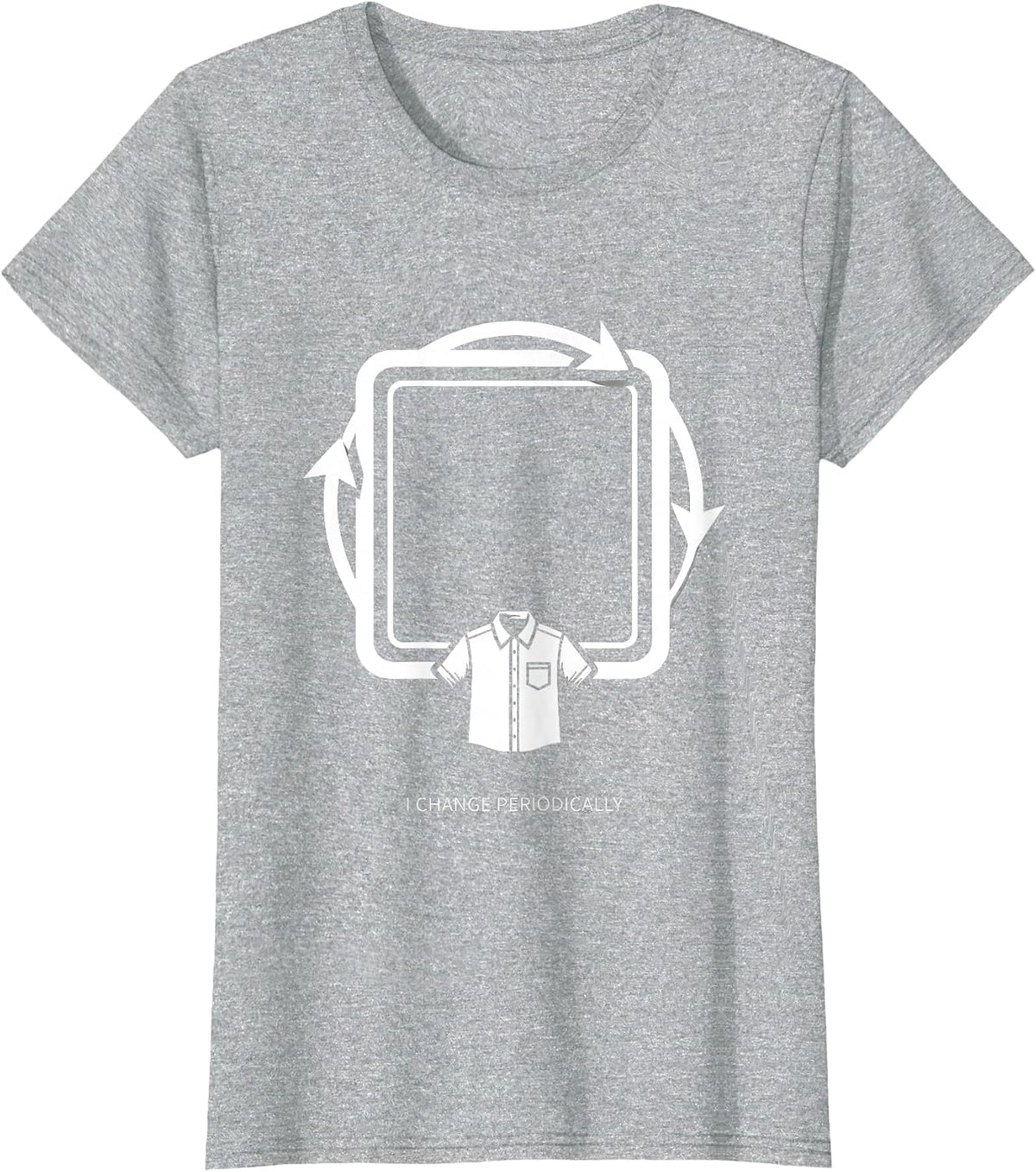 I Change Periodically Funny Science Nerd Gift Chemistry T-Shirt - Heather Grey