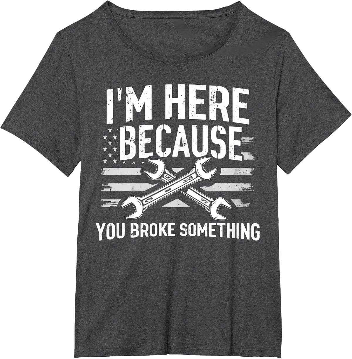 I'm Here Because You Broke Something Mechanic Flag American T-Shirt - Dark Heather Grey