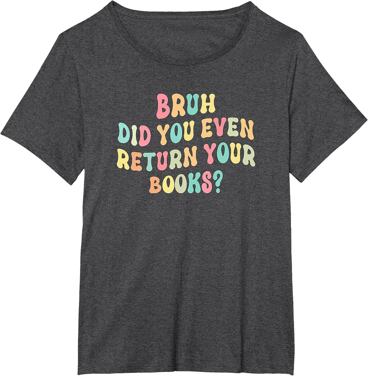 Bruh Did You Even Return Your Books - Librarian Teacher Book T-Shirt - Dark Heather Grey