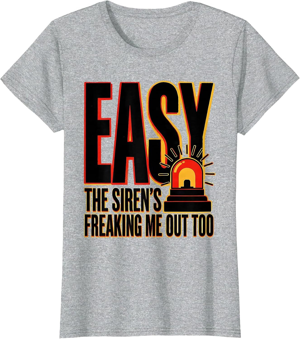 Easy, The Siren's Freaking Me Out Too Funny EMT Paramedic T-Shirt - Heather Grey