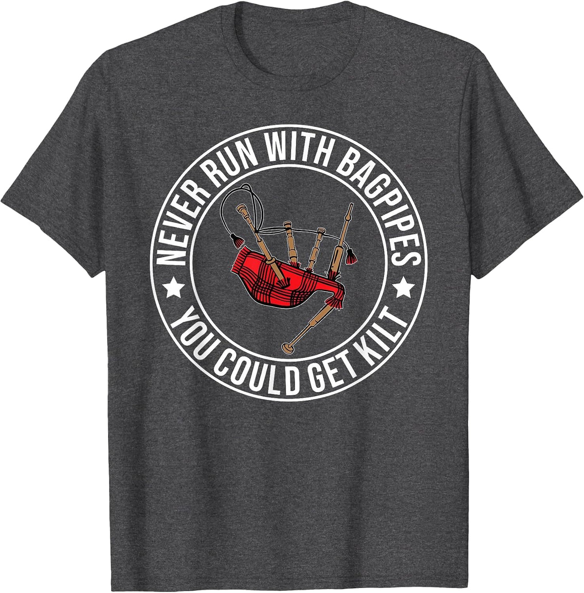 Never Run with Bagpipes You Could Get Kilt for A Bagpiper T-Shirt - Dark Heather Grey