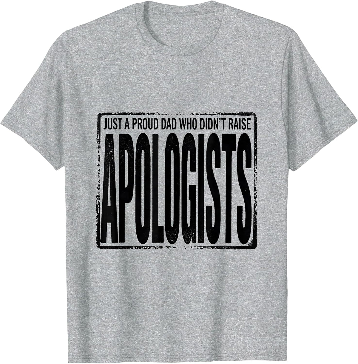 Men's Just A Proud Dad Who Didn't Raise Apologists Funny T-Shirt - Heather Grey
