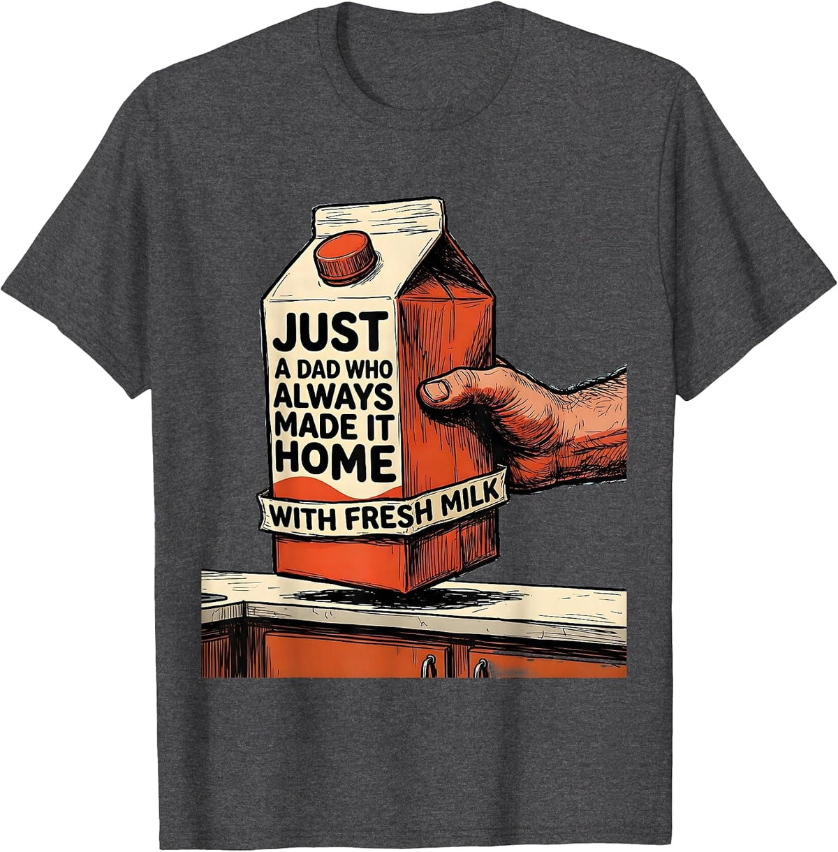Just A Dad Who Always Made It Home With Fresh Milk Funny T-Shirt - Dark Heather Grey