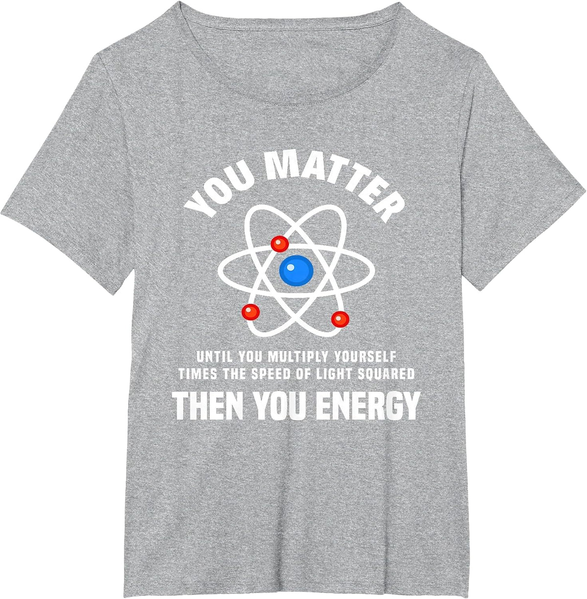 You Matter You Energy Funny Physicist Physics Lover T-Shirt - Heather Grey