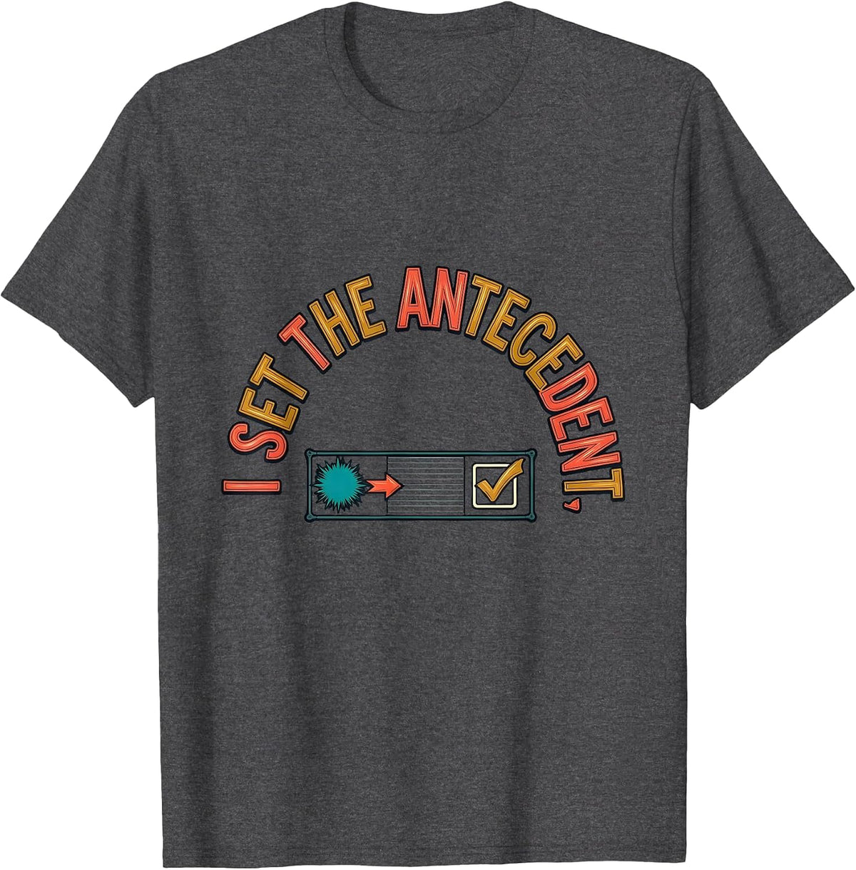 I Set The Antecedent Funny Special Education Teacher Sped T-Shirt - Dark Heather Grey