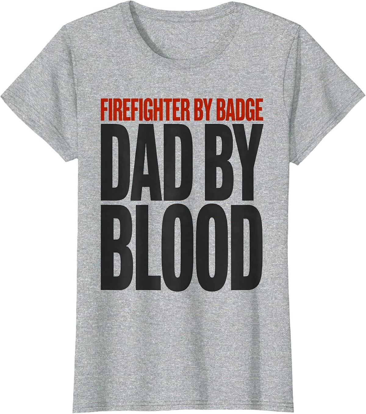 Firefighter By Badge Dad By Blood Sentimental Dad Gift T-Shirt - Heather Grey