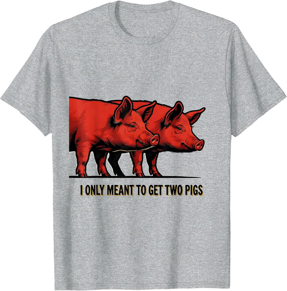 Men's I Only Meant To Get Two Pigs Funny Farm Animal Humor T-Shirt - Heather Grey