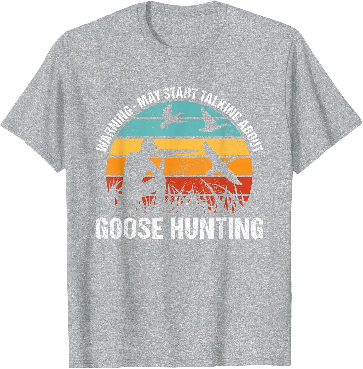 Geese Hunter Warning - May Start Talking About Goose Hunting T-Shirt - Heather Grey