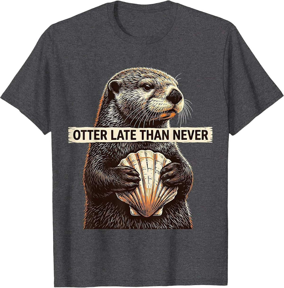 Otter Late Than Never Funny Sea Otter Lover Humor T-Shirt - Dark Heather Grey