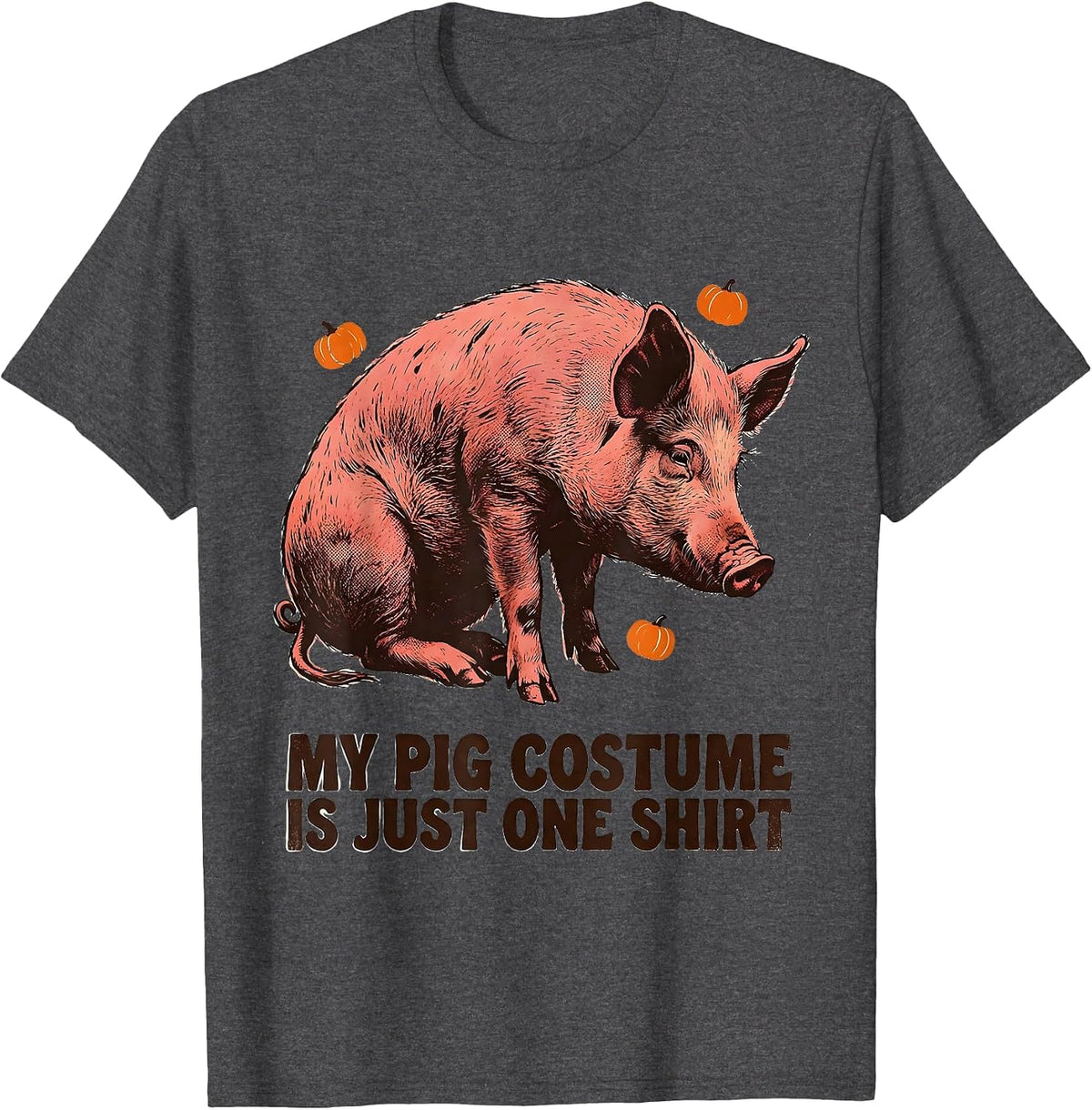My Pig Costume Is Just One Shirt Funny Pig Lover Halloween T-Shirt - Dark Heather Grey