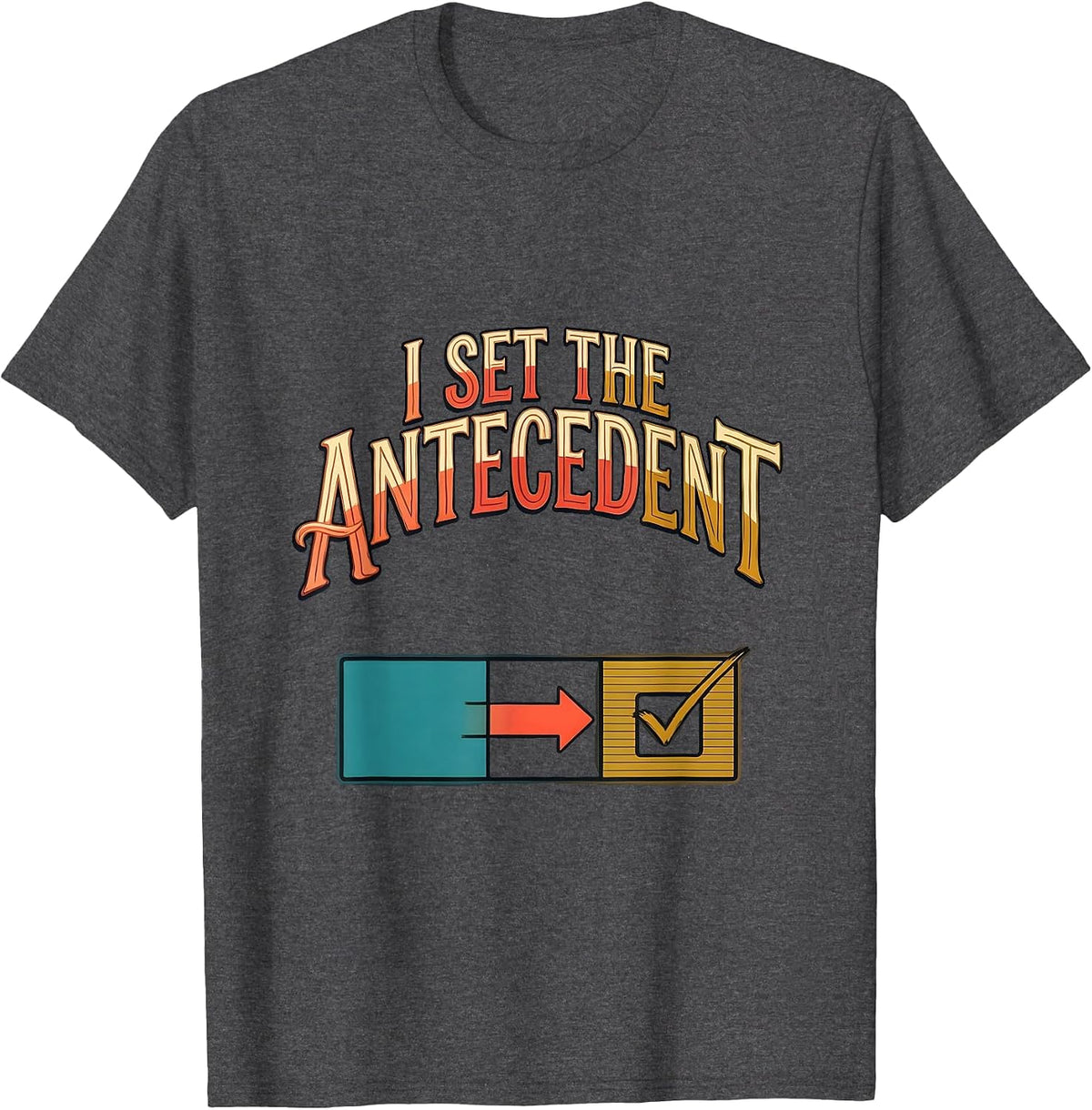 Men's I Set The Antecedent Funny Special Education Teacher Sped T-Shirt - Dark Heather Grey