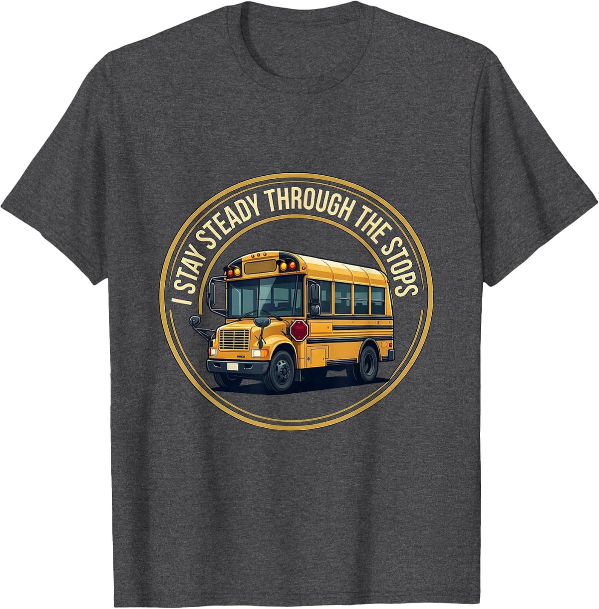 I Stay Steady Through The Stops Funny School Bus Driver T-Shirt - Dark Heather Grey