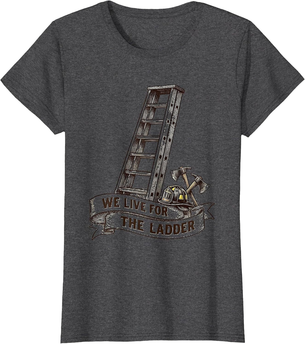 Women's We Live For The Ladder Firefighter Design T-Shirt - Dark Heather Grey
