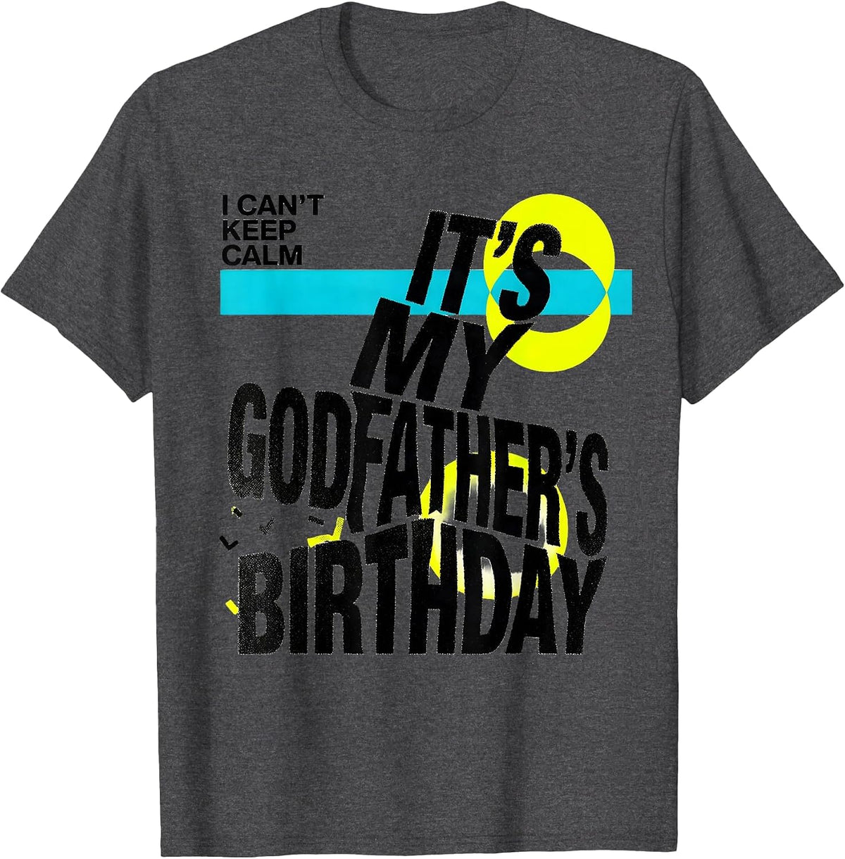 I Can't Keep Calm, It's My Godfather's Birthday Funny T-Shirt - Dark Heather Grey