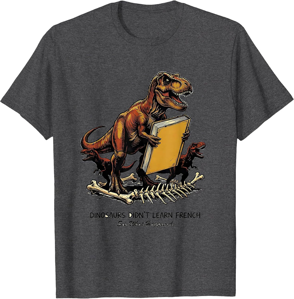 Dinosaurs Didn't Learn French — See What Happened Teacher T-Shirt - Dark Heather Grey