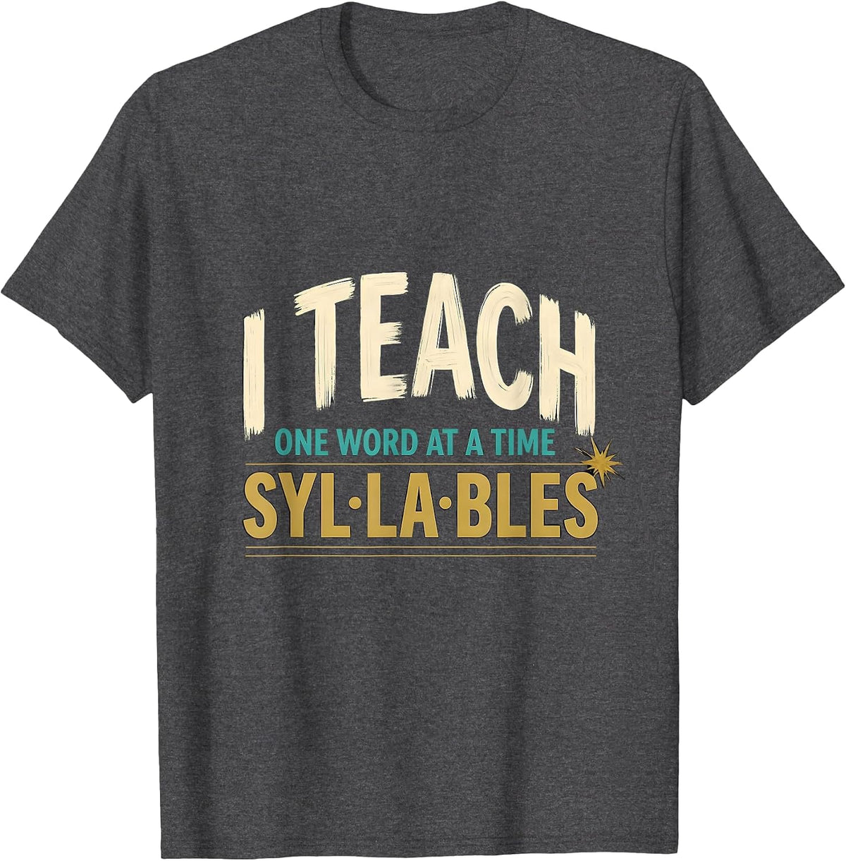 I Teach Syllables, One Word At A Time Funny Dyslexia Teacher T-Shirt - Dark Heather Grey