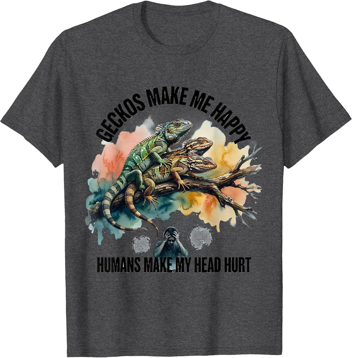 Geckos Make Me Happy Humans Make My Head Hurt Funny T-Shirt - Dark Heather Grey
