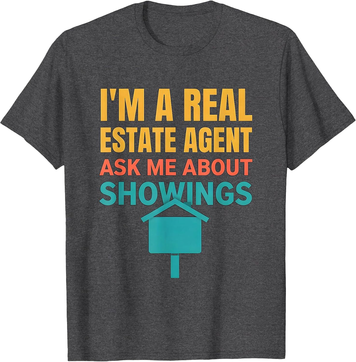 I'm A Real Estate Agent — Ask Me About Showings Realtor T-Shirt - Dark Heather Grey