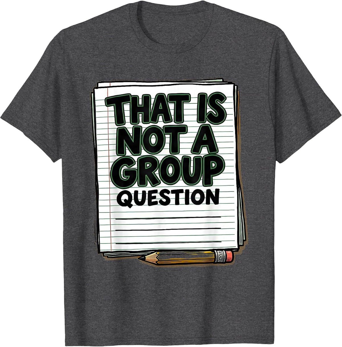 Men's That Is Not A Group Question Funny Teacher Humor Gift T-Shirt - Dark Heather Grey