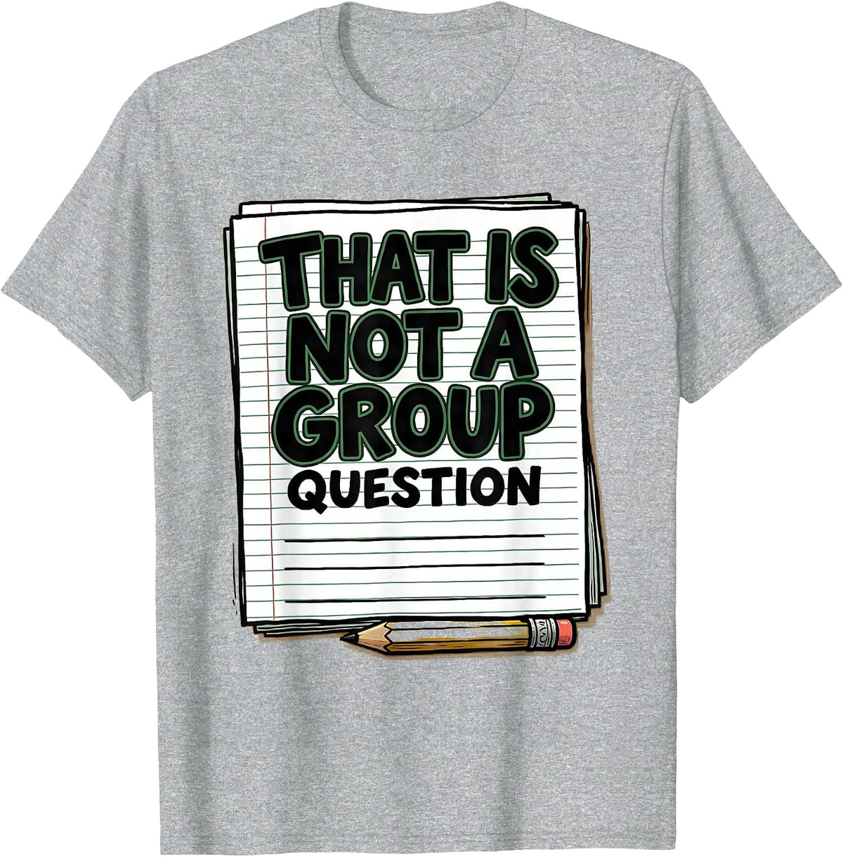 Men's That Is Not A Group Question Funny Teacher Humor Gift T-Shirt - Heather Grey