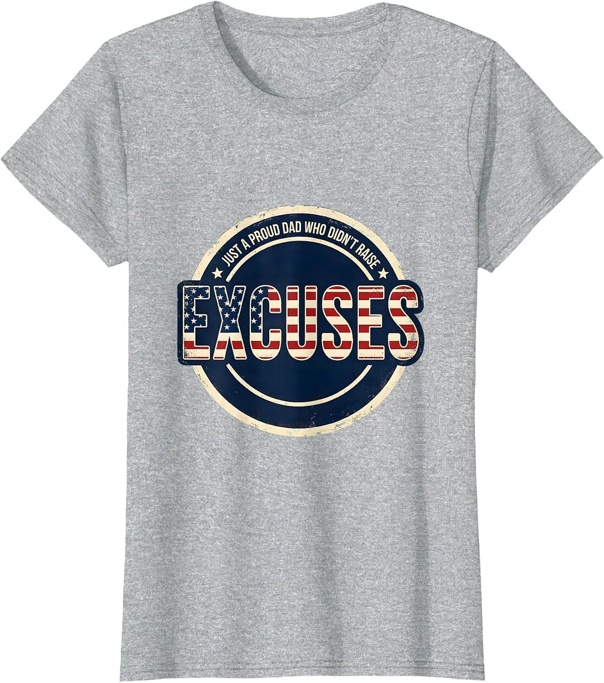 Just A Proud Dad Who Didn't Raise Excuses Funny T-Shirt - Heather Grey