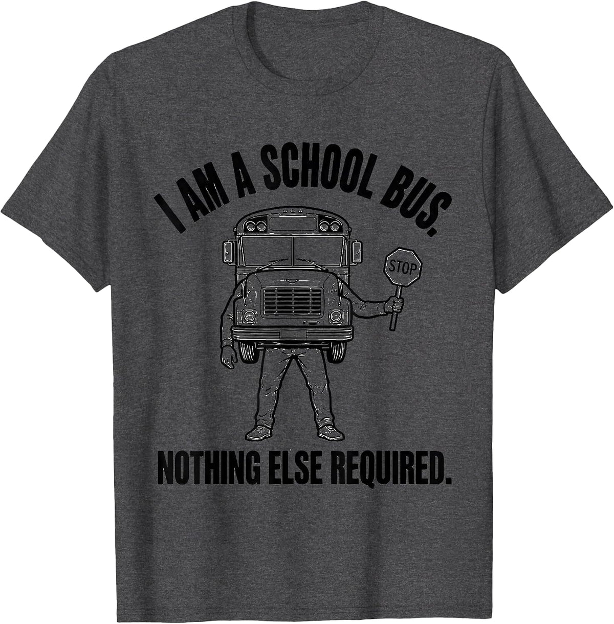 I Am A School Bus Nothing Else Required Driver T-Shirt - Dark Heather Grey
