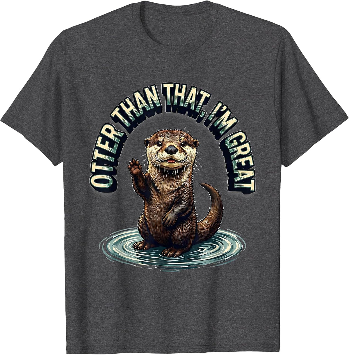 Otter Than That, I'm Great Funny Sea Otter Animal Lover Gift T-Shirt - Dark Heather Grey