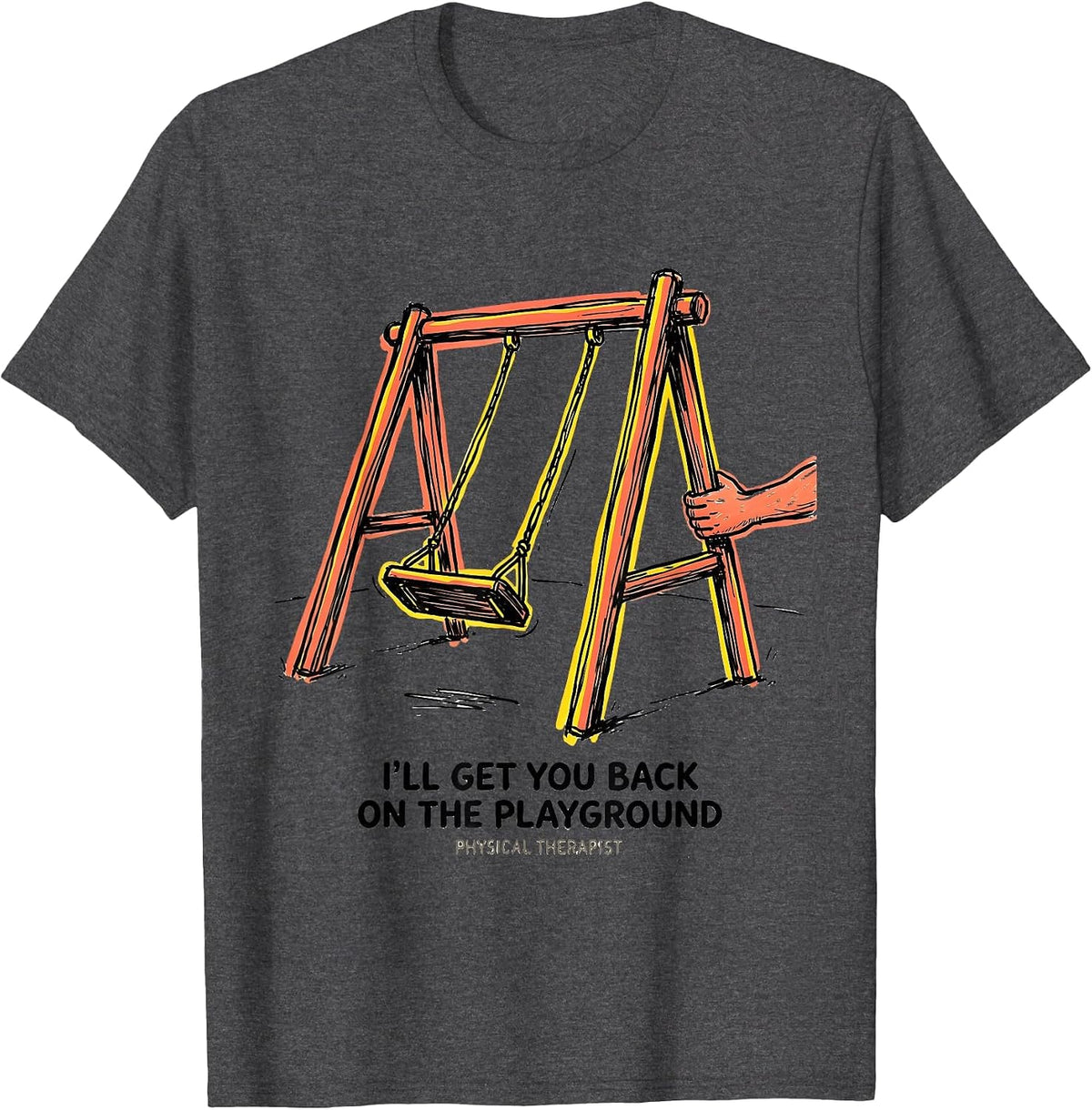 I'll Get You Back On The Playground. Physical Therapist. T-Shirt - Dark Heather Grey